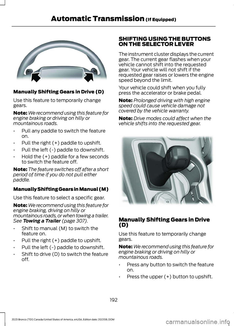 FORD BRONCO 2023 Owners Guide Manually Shifting Gears in Drive (D)
Use this feature to temporarily changegears.
Note:We recommend using this feature forengine braking or driving on hilly ormountainous roads.
•Pull any paddle to 