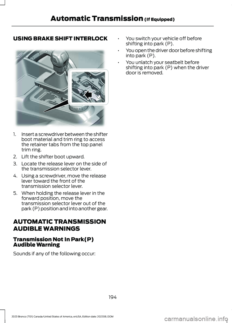 FORD BRONCO 2023 Owners Manual USING BRAKE SHIFT INTERLOCK
1.Insert a screwdriver between the shifterboot material and trim ring to accessthe retainer tabs from the top paneltrim ring.
2.Lift the shifter boot upward.
3.Locate the r FORD BRONCO 2023 Owners Manual USING BRAKE SHIFT INTERLOCK
1.Insert a screwdriver between the shifterboot material and trim ring to accessthe retainer tabs from the top paneltrim ring.
2.Lift the shifter boot upward.
3.Locate the r