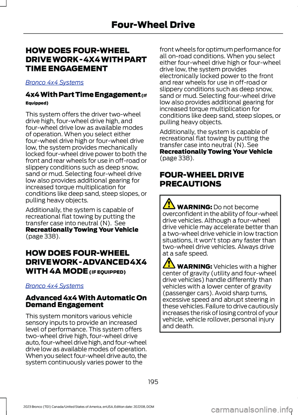 FORD BRONCO 2023 User Guide HOW DOES FOUR-WHEEL
DRIVE WORK - 4X4 WITH PART
TIME ENGAGEMENT
Bronco 4x4 Systems
4x4 With Part Time Engagement (If
Equipped)
This system offers the driver two-wheeldrive high, four-wheel drive high, FORD BRONCO 2023 User Guide HOW DOES FOUR-WHEEL
DRIVE WORK - 4X4 WITH PART
TIME ENGAGEMENT
Bronco 4x4 Systems
4x4 With Part Time Engagement (If
Equipped)
This system offers the driver two-wheeldrive high, four-wheel drive high,