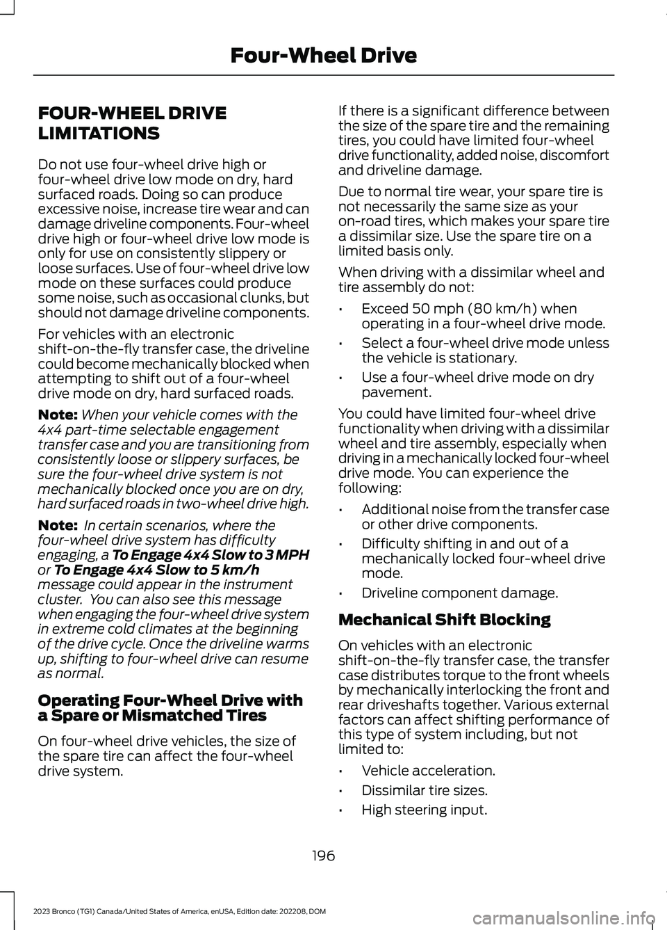 FORD BRONCO 2023 Owners Manual FOUR-WHEEL DRIVE
LIMITATIONS
Do not use four-wheel drive high orfour-wheel drive low mode on dry, hardsurfaced roads. Doing so can produceexcessive noise, increase tire wear and candamage driveline co FORD BRONCO 2023 Owners Manual FOUR-WHEEL DRIVE
LIMITATIONS
Do not use four-wheel drive high orfour-wheel drive low mode on dry, hardsurfaced roads. Doing so can produceexcessive noise, increase tire wear and candamage driveline co