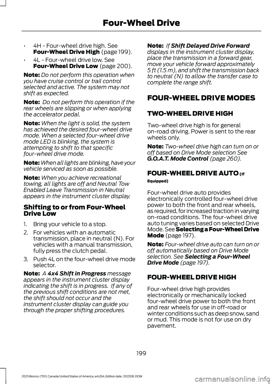FORD BRONCO 2023 Owners Guide •4H - Four-wheel drive high. SeeFour-Wheel Drive High (page 199).
•4L - Four-wheel drive low. SeeFour-Wheel Drive Low (page 200).
Note:Do not perform this operation whenyou have cruise control or 