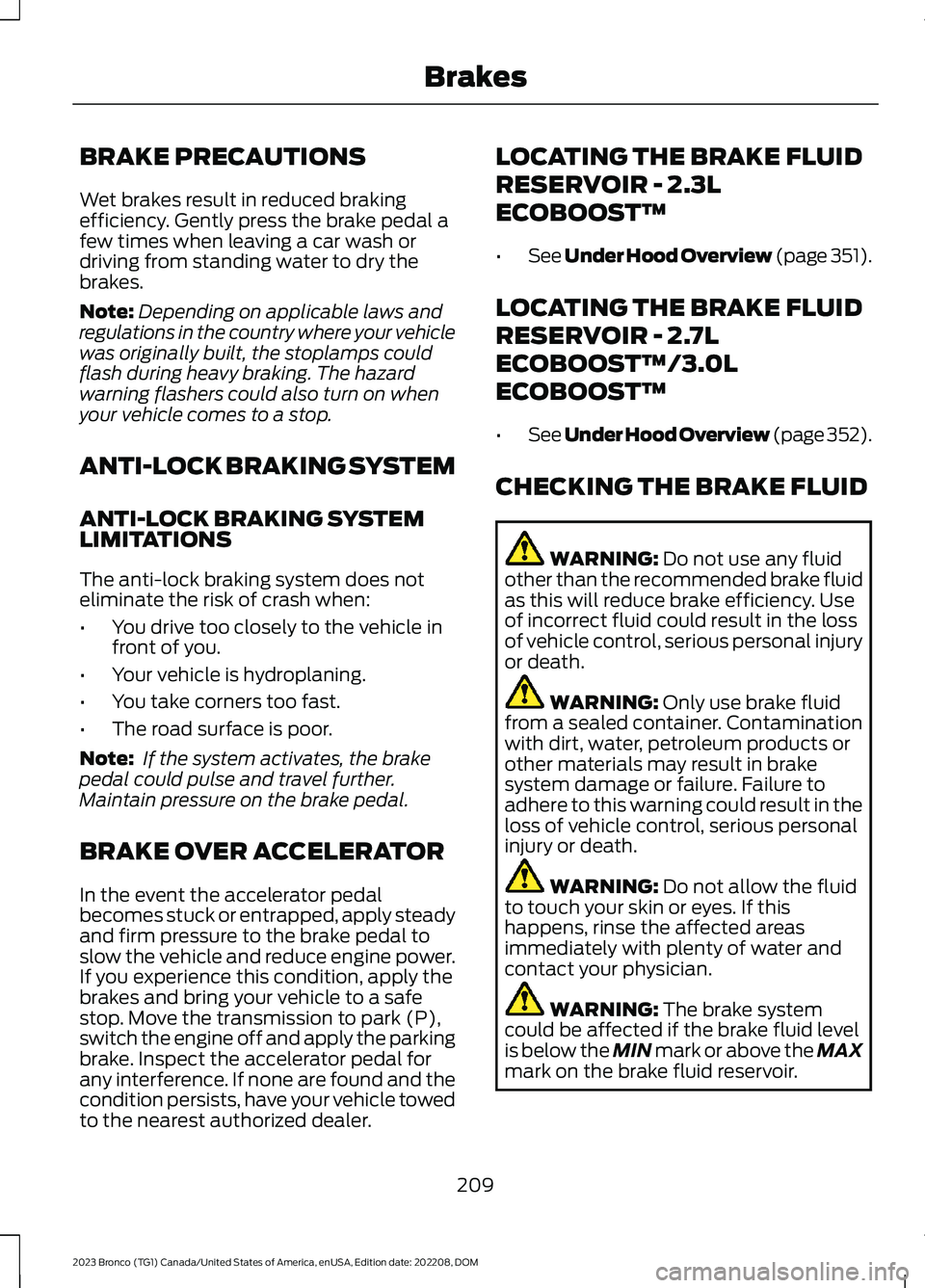 FORD BRONCO 2023 Owners Manual BRAKE PRECAUTIONS
Wet brakes result in reduced brakingefficiency. Gently press the brake pedal afew times when leaving a car wash ordriving from standing water to dry thebrakes.
Note:Depending on appl FORD BRONCO 2023 Owners Manual BRAKE PRECAUTIONS
Wet brakes result in reduced brakingefficiency. Gently press the brake pedal afew times when leaving a car wash ordriving from standing water to dry thebrakes.
Note:Depending on appl