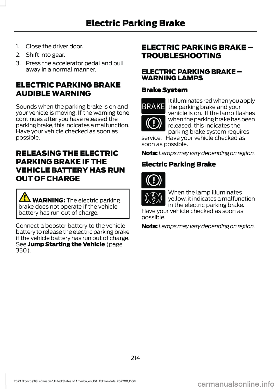 FORD BRONCO 2023 Owners Manual 1.Close the driver door.
2.Shift into gear.
3.Press the accelerator pedal and pullaway in a normal manner.
ELECTRIC PARKING BRAKE
AUDIBLE WARNING
Sounds when the parking brake is on andyour vehicle is FORD BRONCO 2023 Owners Manual 1.Close the driver door.
2.Shift into gear.
3.Press the accelerator pedal and pullaway in a normal manner.
ELECTRIC PARKING BRAKE
AUDIBLE WARNING
Sounds when the parking brake is on andyour vehicle is