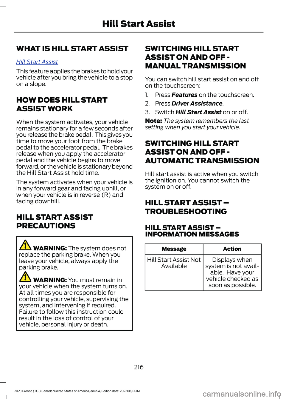 FORD BRONCO 2023 Owners Guide WHAT IS HILL START ASSIST
Hill Start Assist
This feature applies the brakes to hold yourvehicle after you bring the vehicle to a stopon a slope.
HOW DOES HILL START
ASSIST WORK
When the system activat
