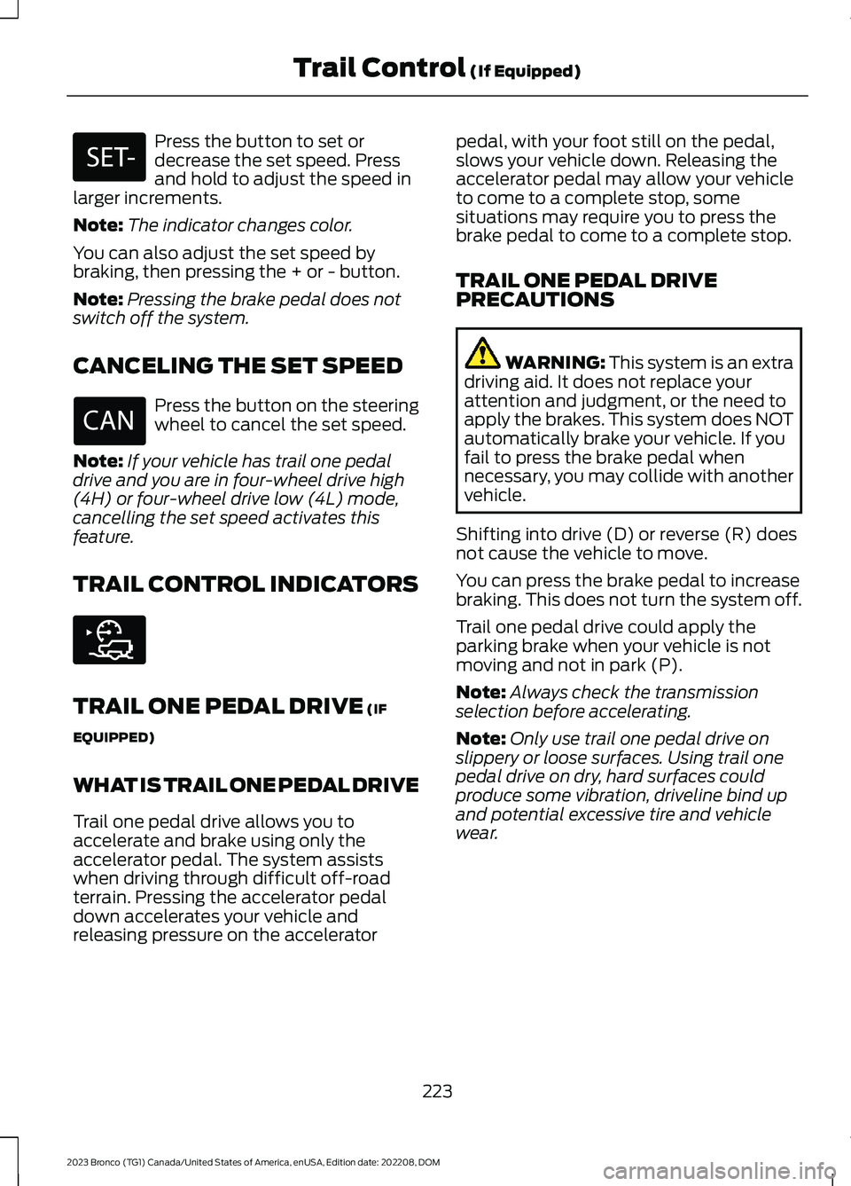 FORD BRONCO 2023 Owners Manual Press the button to set ordecrease the set speed. Pressand hold to adjust the speed inlarger increments.
Note:The indicator changes color.
You can also adjust the set speed bybraking, then pressing th FORD BRONCO 2023 Owners Manual Press the button to set ordecrease the set speed. Pressand hold to adjust the speed inlarger increments.
Note:The indicator changes color.
You can also adjust the set speed bybraking, then pressing th