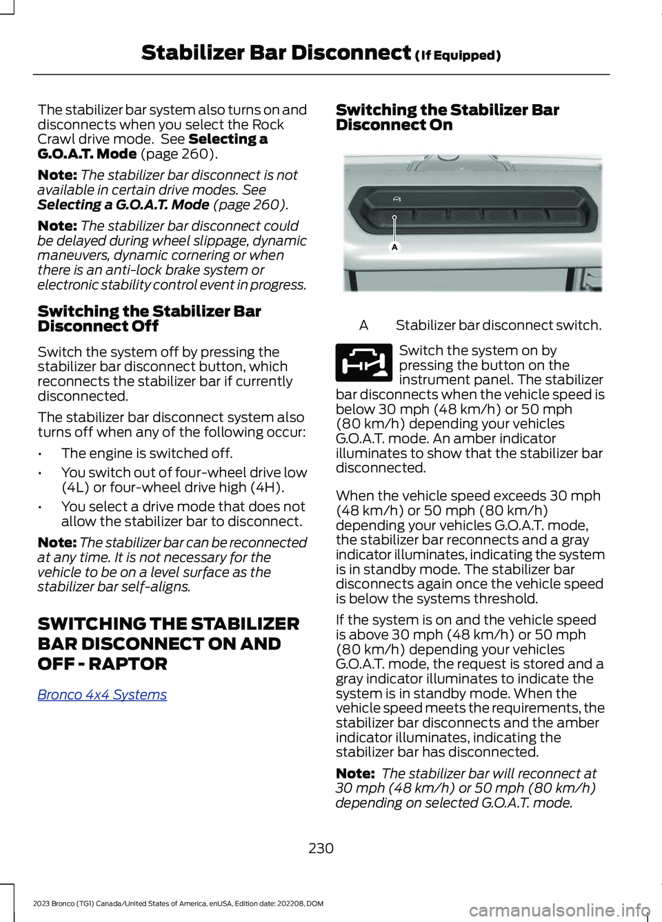 FORD BRONCO 2023 Owners Manual The stabilizer bar system also turns on anddisconnects when you select the RockCrawl drive mode. See Selecting aG.O.A.T. Mode (page 260).
Note:The stabilizer bar disconnect is notavailable in certain FORD BRONCO 2023 Owners Manual The stabilizer bar system also turns on anddisconnects when you select the RockCrawl drive mode. See Selecting aG.O.A.T. Mode (page 260).
Note:The stabilizer bar disconnect is notavailable in certain