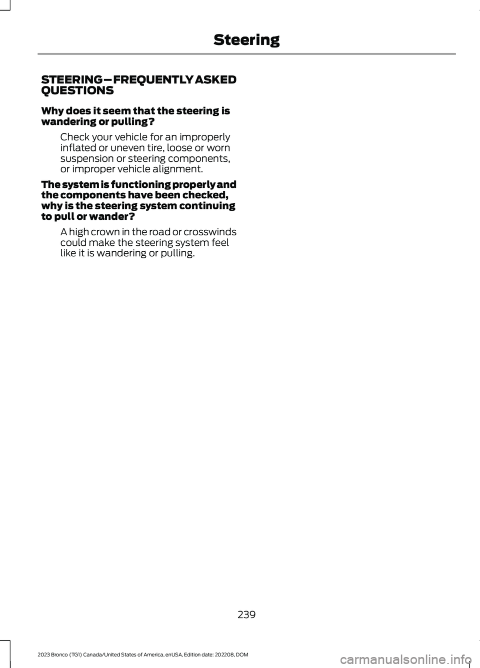 FORD BRONCO 2023  Owners Manual STEERING – FREQUENTLY ASKEDQUESTIONS
Why does it seem that the steering iswandering or pulling?
Check your vehicle for an improperlyinflated or uneven tire, loose or wornsuspension or steering compo