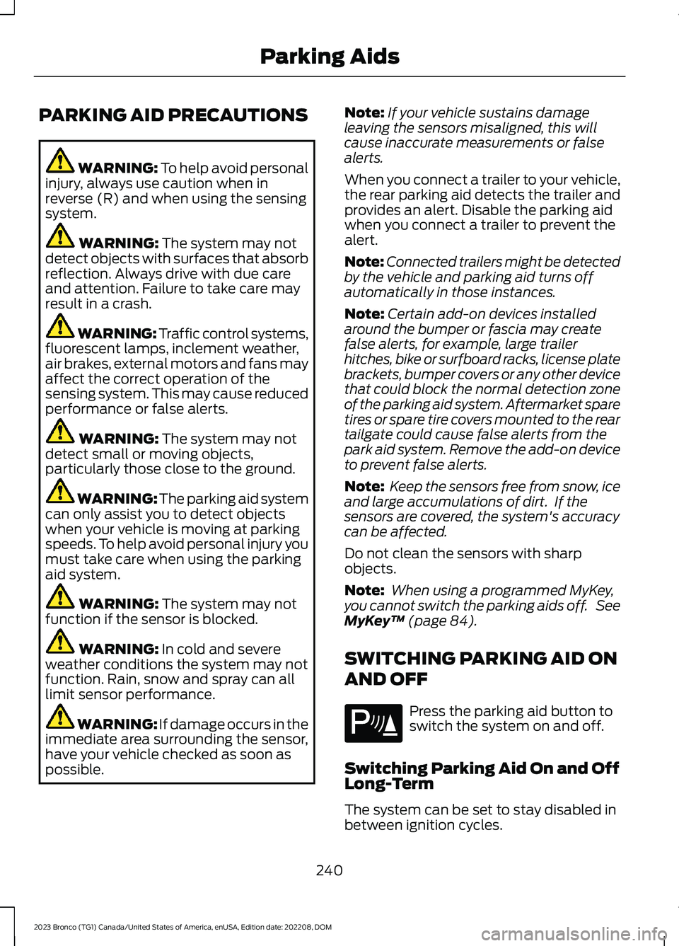 FORD BRONCO 2023 User Guide PARKING AID PRECAUTIONS
WARNING: To help avoid personalinjury, always use caution when inreverse (R) and when using the sensingsystem.
WARNING: The system may notdetect objects with surfaces that abso FORD BRONCO 2023 User Guide PARKING AID PRECAUTIONS
WARNING: To help avoid personalinjury, always use caution when inreverse (R) and when using the sensingsystem.
WARNING: The system may notdetect objects with surfaces that abso