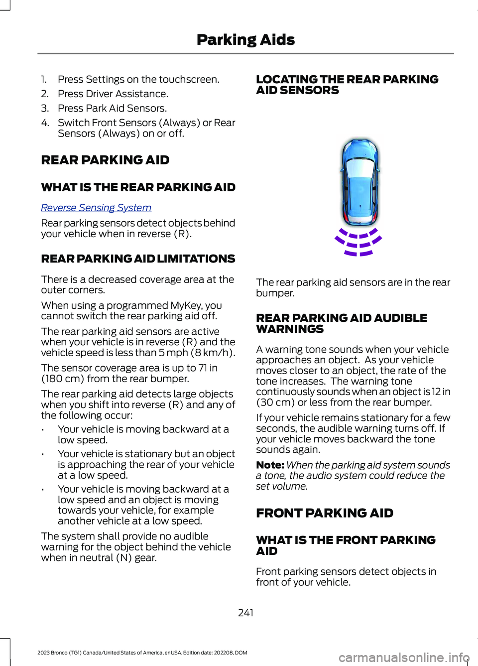 FORD BRONCO 2023 User Guide 1.Press Settings on the touchscreen.
2.Press Driver Assistance.
3.Press Park Aid Sensors.
4.Switch Front Sensors (Always) or RearSensors (Always) on or off.
REAR PARKING AID
WHAT IS THE REAR PARKING A FORD BRONCO 2023 User Guide 1.Press Settings on the touchscreen.
2.Press Driver Assistance.
3.Press Park Aid Sensors.
4.Switch Front Sensors (Always) or RearSensors (Always) on or off.
REAR PARKING AID
WHAT IS THE REAR PARKING A