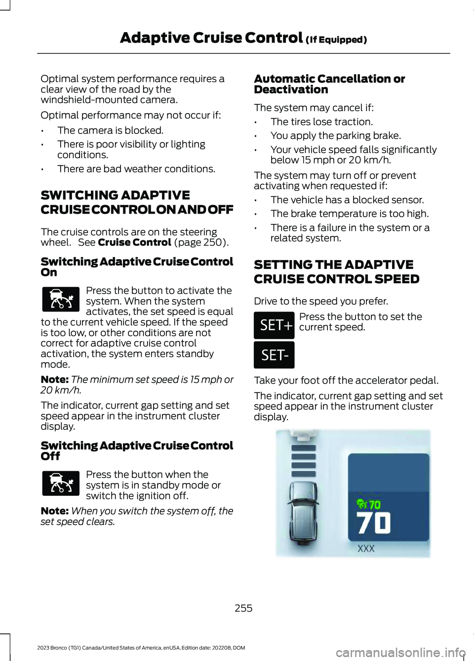 FORD BRONCO 2023 Owners Manual Optimal system performance requires aclear view of the road by thewindshield-mounted camera.
Optimal performance may not occur if:
•The camera is blocked.
•There is poor visibility or lightingcond FORD BRONCO 2023 Owners Manual Optimal system performance requires aclear view of the road by thewindshield-mounted camera.
Optimal performance may not occur if:
•The camera is blocked.
•There is poor visibility or lightingcond