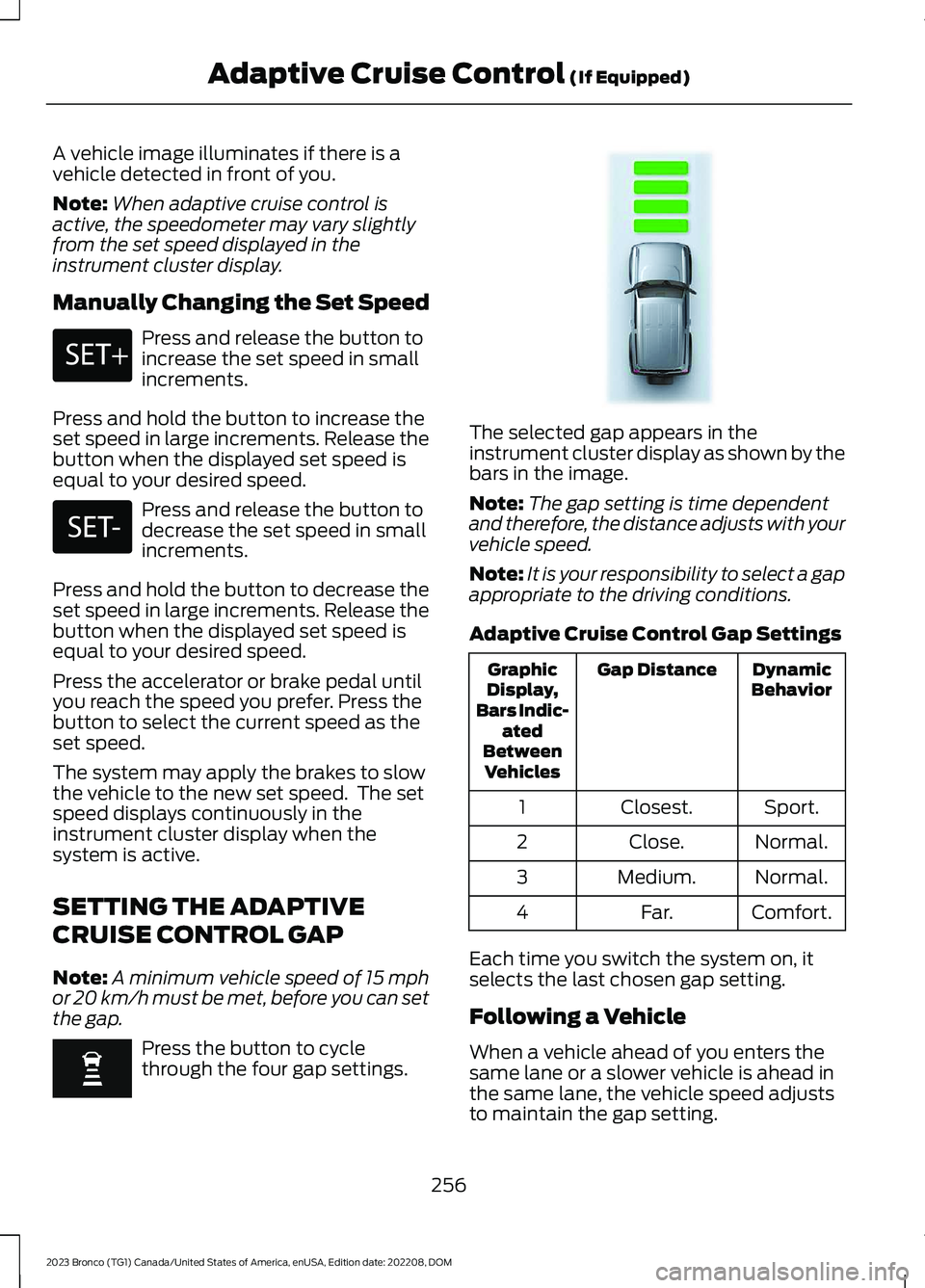 FORD BRONCO 2023 Workshop Manual A vehicle image illuminates if there is avehicle detected in front of you.
Note:When adaptive cruise control isactive, the speedometer may vary slightlyfrom the set speed displayed in theinstrument cl FORD BRONCO 2023 Workshop Manual A vehicle image illuminates if there is avehicle detected in front of you.
Note:When adaptive cruise control isactive, the speedometer may vary slightlyfrom the set speed displayed in theinstrument cl
