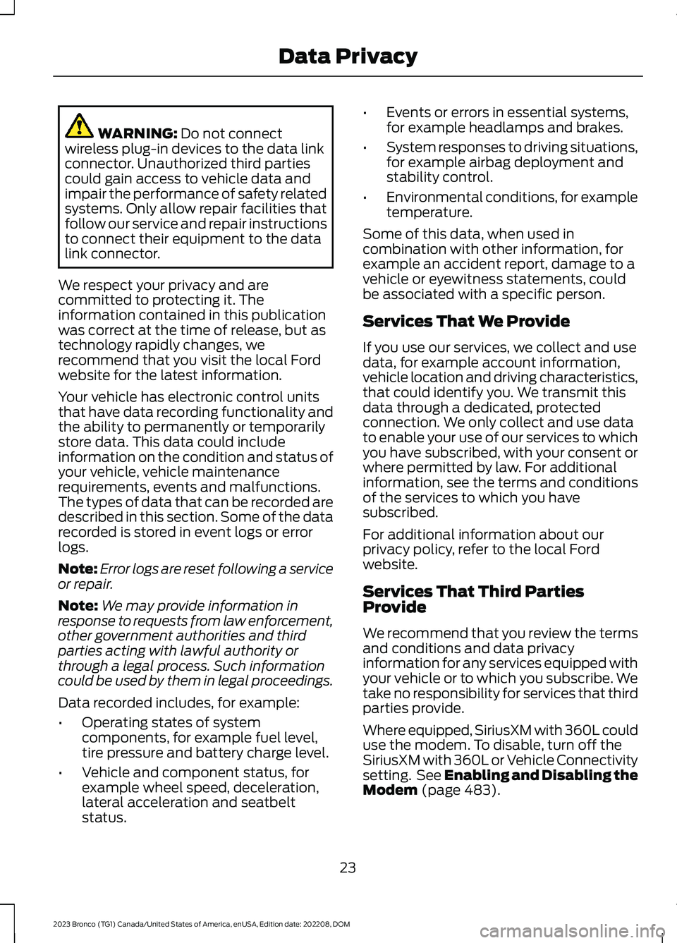 FORD BRONCO 2023 Owners Manual WARNING: Do not connectwireless plug-in devices to the data linkconnector. Unauthorized third partiescould gain access to vehicle data andimpair the performance of safety relatedsystems. Only allow re FORD BRONCO 2023 Owners Manual WARNING: Do not connectwireless plug-in devices to the data linkconnector. Unauthorized third partiescould gain access to vehicle data andimpair the performance of safety relatedsystems. Only allow re