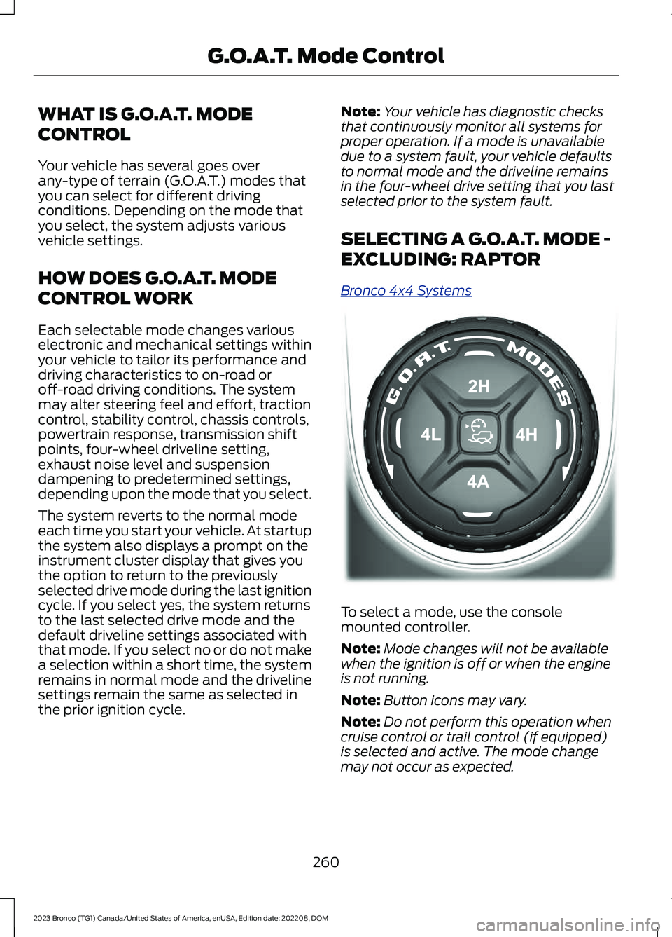 FORD BRONCO 2023 Workshop Manual WHAT IS G.O.A.T. MODE
CONTROL
Your vehicle has several goes overany-type of terrain (G.O.A.T.) modes thatyou can select for different drivingconditions. Depending on the mode thatyou select, the syste FORD BRONCO 2023 Workshop Manual WHAT IS G.O.A.T. MODE
CONTROL
Your vehicle has several goes overany-type of terrain (G.O.A.T.) modes thatyou can select for different drivingconditions. Depending on the mode thatyou select, the syste