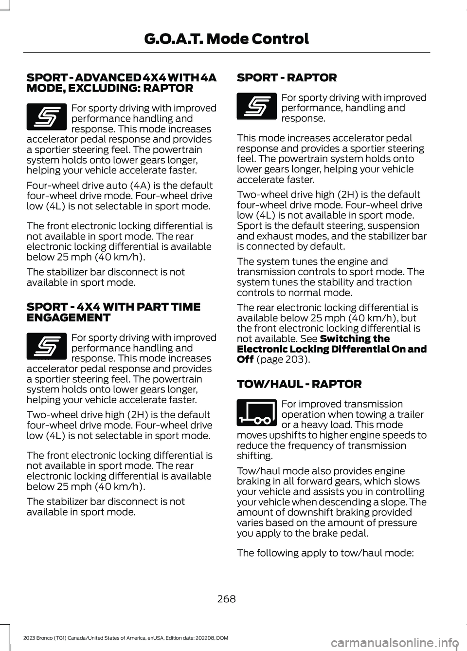 FORD BRONCO 2023 Repair Manual SPORT - ADVANCED 4X4 WITH 4AMODE, EXCLUDING: RAPTOR
For sporty driving with improvedperformance handling andresponse. This mode increasesaccelerator pedal response and providesa sportier steering feel FORD BRONCO 2023 Repair Manual SPORT - ADVANCED 4X4 WITH 4AMODE, EXCLUDING: RAPTOR
For sporty driving with improvedperformance handling andresponse. This mode increasesaccelerator pedal response and providesa sportier steering feel