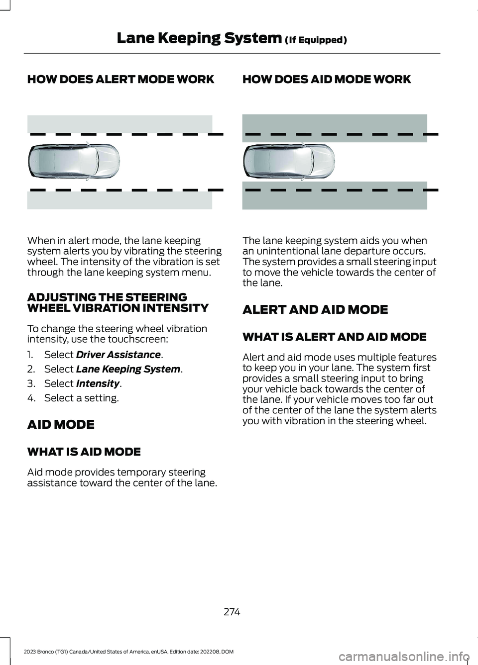 FORD BRONCO 2023 Owners Manual HOW DOES ALERT MODE WORK
When in alert mode, the lane keepingsystem alerts you by vibrating the steeringwheel. The intensity of the vibration is setthrough the lane keeping system menu.
ADJUSTING THE FORD BRONCO 2023 Owners Manual HOW DOES ALERT MODE WORK
When in alert mode, the lane keepingsystem alerts you by vibrating the steeringwheel. The intensity of the vibration is setthrough the lane keeping system menu.
ADJUSTING THE