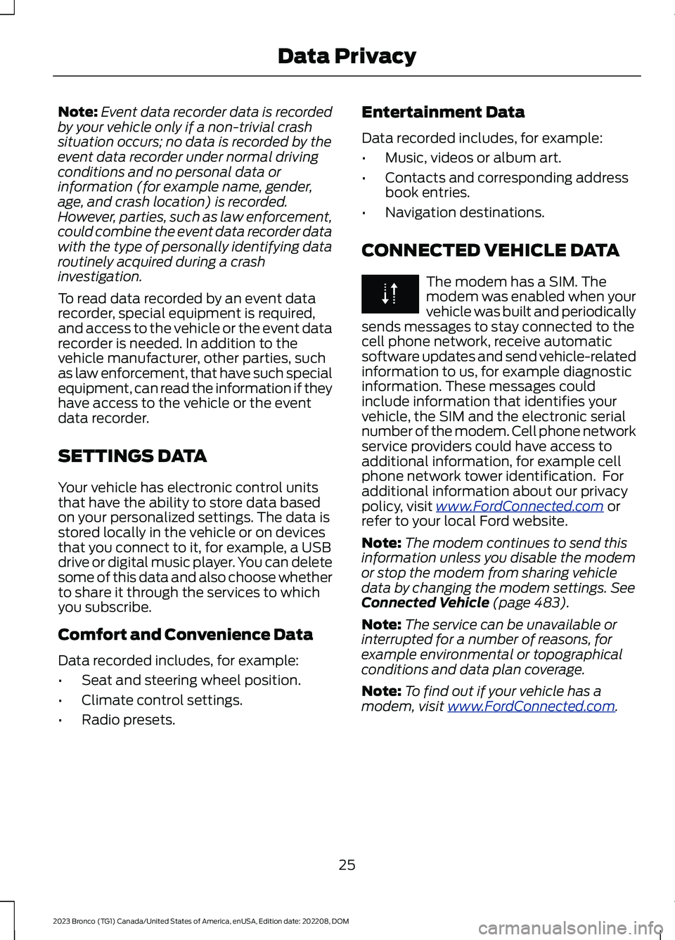 FORD BRONCO 2023 Owners Manual Note:Event data recorder data is recordedby your vehicle only if a non-trivial crashsituation occurs; no data is recorded by theevent data recorder under normal drivingconditions and no personal data FORD BRONCO 2023 Owners Manual Note:Event data recorder data is recordedby your vehicle only if a non-trivial crashsituation occurs; no data is recorded by theevent data recorder under normal drivingconditions and no personal data