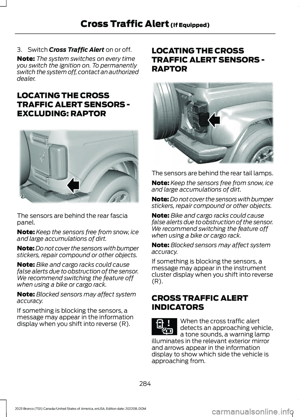 FORD BRONCO 2023 Owners Guide 3.Switch Cross Traffic Alert on or off.
Note:The system switches on every timeyou switch the ignition on. To permanentlyswitch the system off, contact an authorizeddealer.
LOCATING THE CROSS
TRAFFIC A FORD BRONCO 2023 Owners Guide 3.Switch Cross Traffic Alert on or off.
Note:The system switches on every timeyou switch the ignition on. To permanentlyswitch the system off, contact an authorizeddealer.
LOCATING THE CROSS
TRAFFIC A