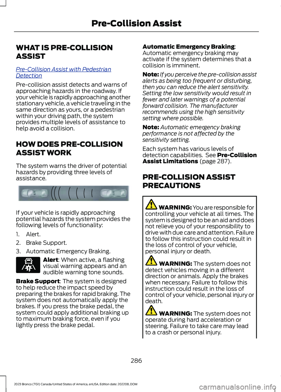 FORD BRONCO 2023 Owners Manual WHAT IS PRE-COLLISION
ASSIST
Pre-Collision Assist with PedestrianDetection
Pre-collision assist detects and warns ofapproaching hazards in the roadway. Ifyour vehicle is rapidly approaching anothersta FORD BRONCO 2023 Owners Manual WHAT IS PRE-COLLISION
ASSIST
Pre-Collision Assist with PedestrianDetection
Pre-collision assist detects and warns ofapproaching hazards in the roadway. Ifyour vehicle is rapidly approaching anothersta