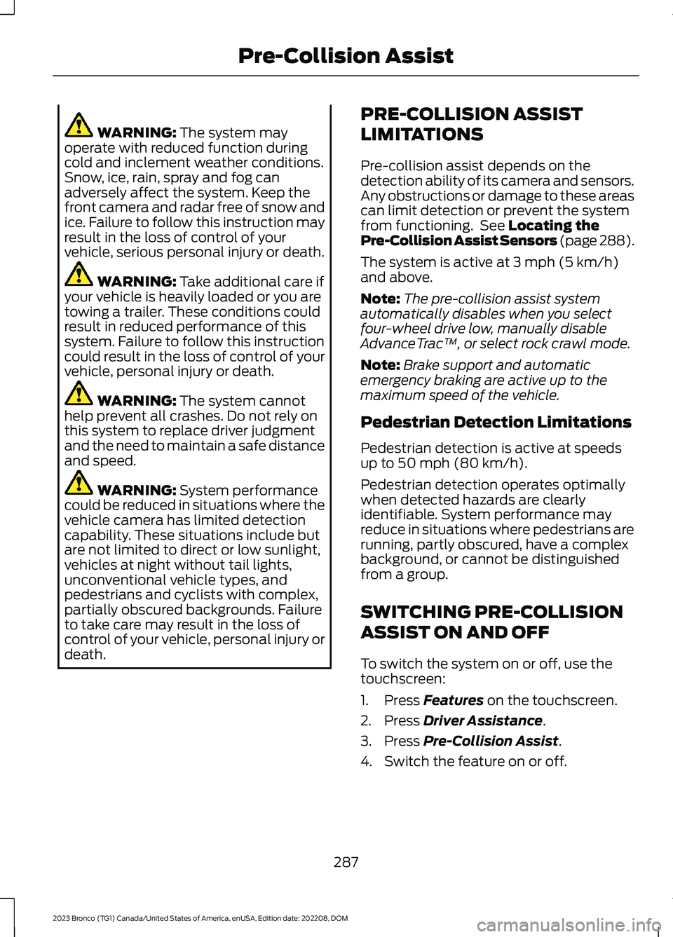FORD BRONCO 2023 Owners Manual WARNING: The system mayoperate with reduced function duringcold and inclement weather conditions.Snow, ice, rain, spray and fog canadversely affect the system. Keep thefront camera and radar free of s FORD BRONCO 2023 Owners Manual WARNING: The system mayoperate with reduced function duringcold and inclement weather conditions.Snow, ice, rain, spray and fog canadversely affect the system. Keep thefront camera and radar free of s