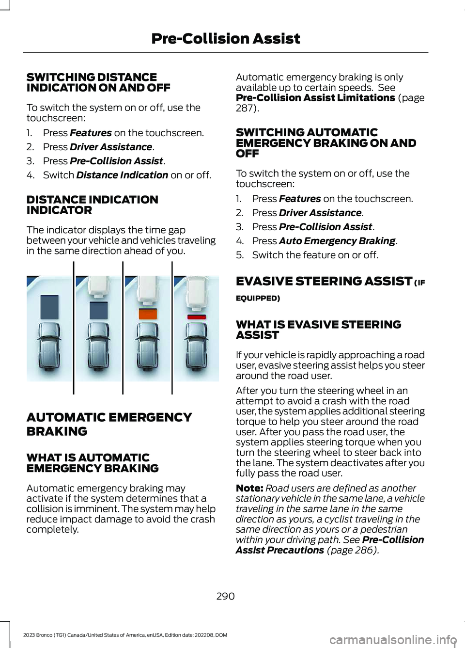 FORD BRONCO 2023 Manual PDF SWITCHING DISTANCEINDICATION ON AND OFF
To switch the system on or off, use thetouchscreen:
1.Press Features on the touchscreen.
2.Press Driver Assistance.
3.Press Pre-Collision Assist.
4.Switch Dista FORD BRONCO 2023 Manual PDF SWITCHING DISTANCEINDICATION ON AND OFF
To switch the system on or off, use thetouchscreen:
1.Press Features on the touchscreen.
2.Press Driver Assistance.
3.Press Pre-Collision Assist.
4.Switch Dista