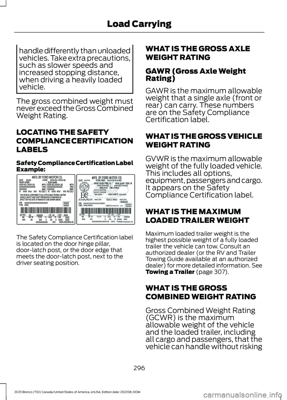 FORD BRONCO 2023 Owners Manual handle differently than unloadedvehicles. Take extra precautions,such as slower speeds andincreased stopping distance,when driving a heavily loadedvehicle.
The gross combined weight mustnever exceed t FORD BRONCO 2023 Owners Manual handle differently than unloadedvehicles. Take extra precautions,such as slower speeds andincreased stopping distance,when driving a heavily loadedvehicle.
The gross combined weight mustnever exceed t
