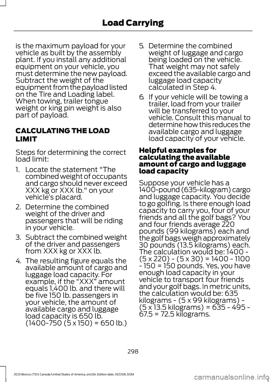 FORD BRONCO 2023 Owners Manual is the maximum payload for yourvehicle as built by the assemblyplant. If you install any additionalequipment on your vehicle, youmust determine the new payload.Subtract the weight of theequipment from FORD BRONCO 2023 Owners Manual is the maximum payload for yourvehicle as built by the assemblyplant. If you install any additionalequipment on your vehicle, youmust determine the new payload.Subtract the weight of theequipment from
