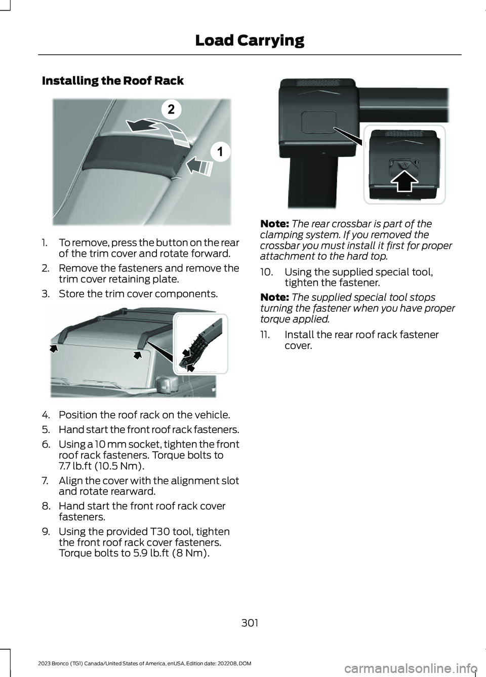 FORD BRONCO 2023 Owners Manual Installing the Roof Rack
1.To remove, press the button on the rearof the trim cover and rotate forward.
2.Remove the fasteners and remove thetrim cover retaining plate.
3.Store the trim cover componen FORD BRONCO 2023 Owners Manual Installing the Roof Rack
1.To remove, press the button on the rearof the trim cover and rotate forward.
2.Remove the fasteners and remove thetrim cover retaining plate.
3.Store the trim cover componen