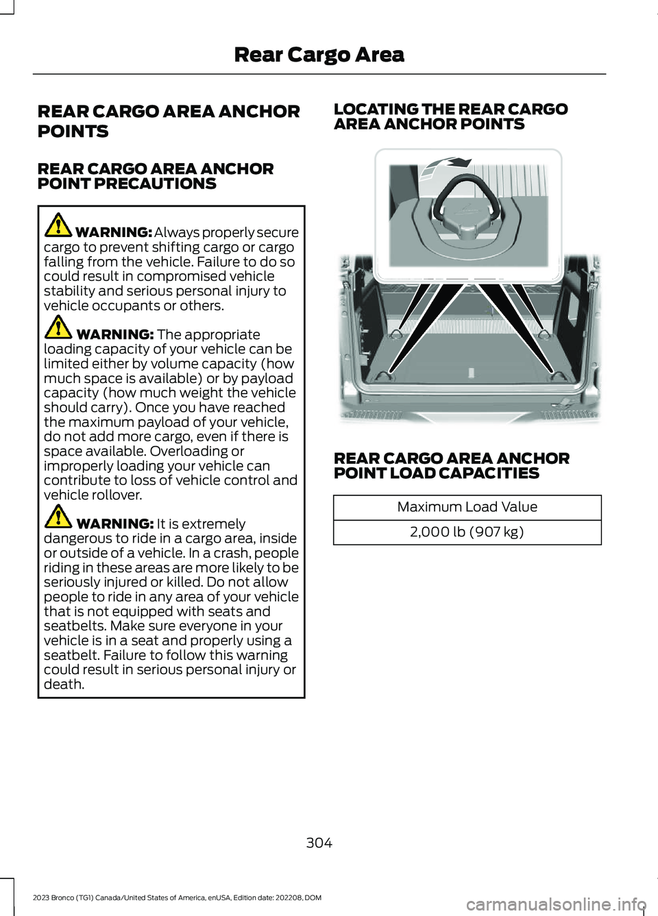 FORD BRONCO 2023 Owners Manual REAR CARGO AREA ANCHOR
POINTS
REAR CARGO AREA ANCHORPOINT PRECAUTIONS
WARNING: Always properly securecargo to prevent shifting cargo or cargofalling from the vehicle. Failure to do socould result in c FORD BRONCO 2023 Owners Manual REAR CARGO AREA ANCHOR
POINTS
REAR CARGO AREA ANCHORPOINT PRECAUTIONS
WARNING: Always properly securecargo to prevent shifting cargo or cargofalling from the vehicle. Failure to do socould result in c
