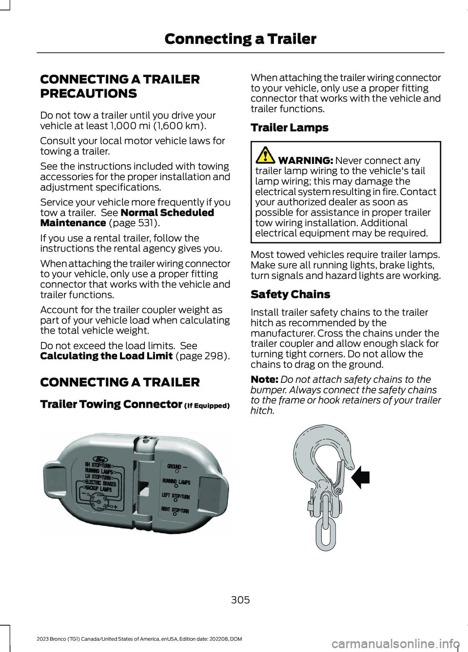 FORD BRONCO 2023 Owners Manual CONNECTING A TRAILER
PRECAUTIONS
Do not tow a trailer until you drive yourvehicle at least 1,000 mi (1,600 km).
Consult your local motor vehicle laws fortowing a trailer.
See the instructions included FORD BRONCO 2023 Owners Manual CONNECTING A TRAILER
PRECAUTIONS
Do not tow a trailer until you drive yourvehicle at least 1,000 mi (1,600 km).
Consult your local motor vehicle laws fortowing a trailer.
See the instructions included