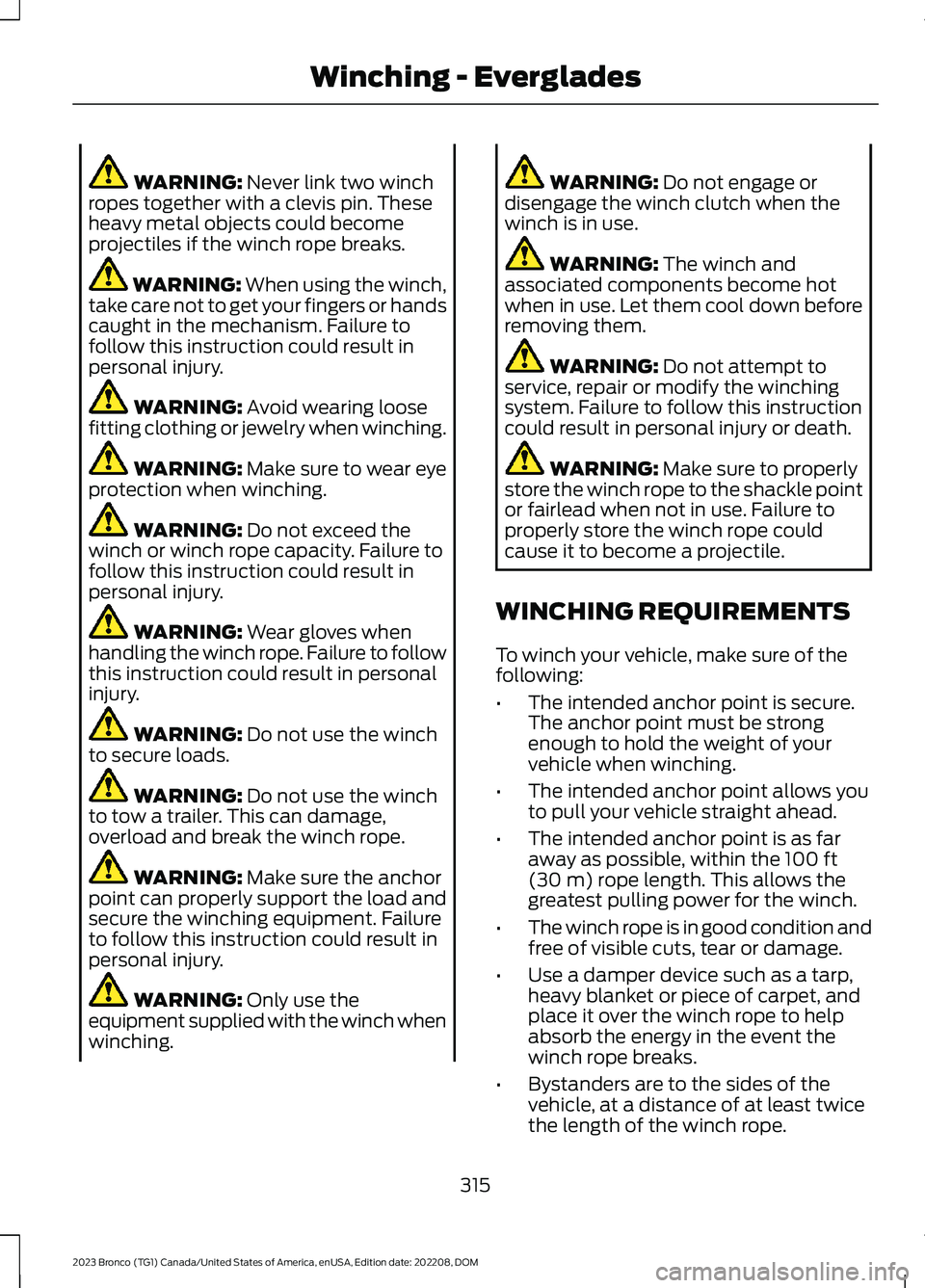 FORD BRONCO 2023 Owners Manual WARNING: Never link two winchropes together with a clevis pin. Theseheavy metal objects could becomeprojectiles if the winch rope breaks.
WARNING: When using the winch,take care not to get your finger FORD BRONCO 2023 Owners Manual WARNING: Never link two winchropes together with a clevis pin. Theseheavy metal objects could becomeprojectiles if the winch rope breaks.
WARNING: When using the winch,take care not to get your finger