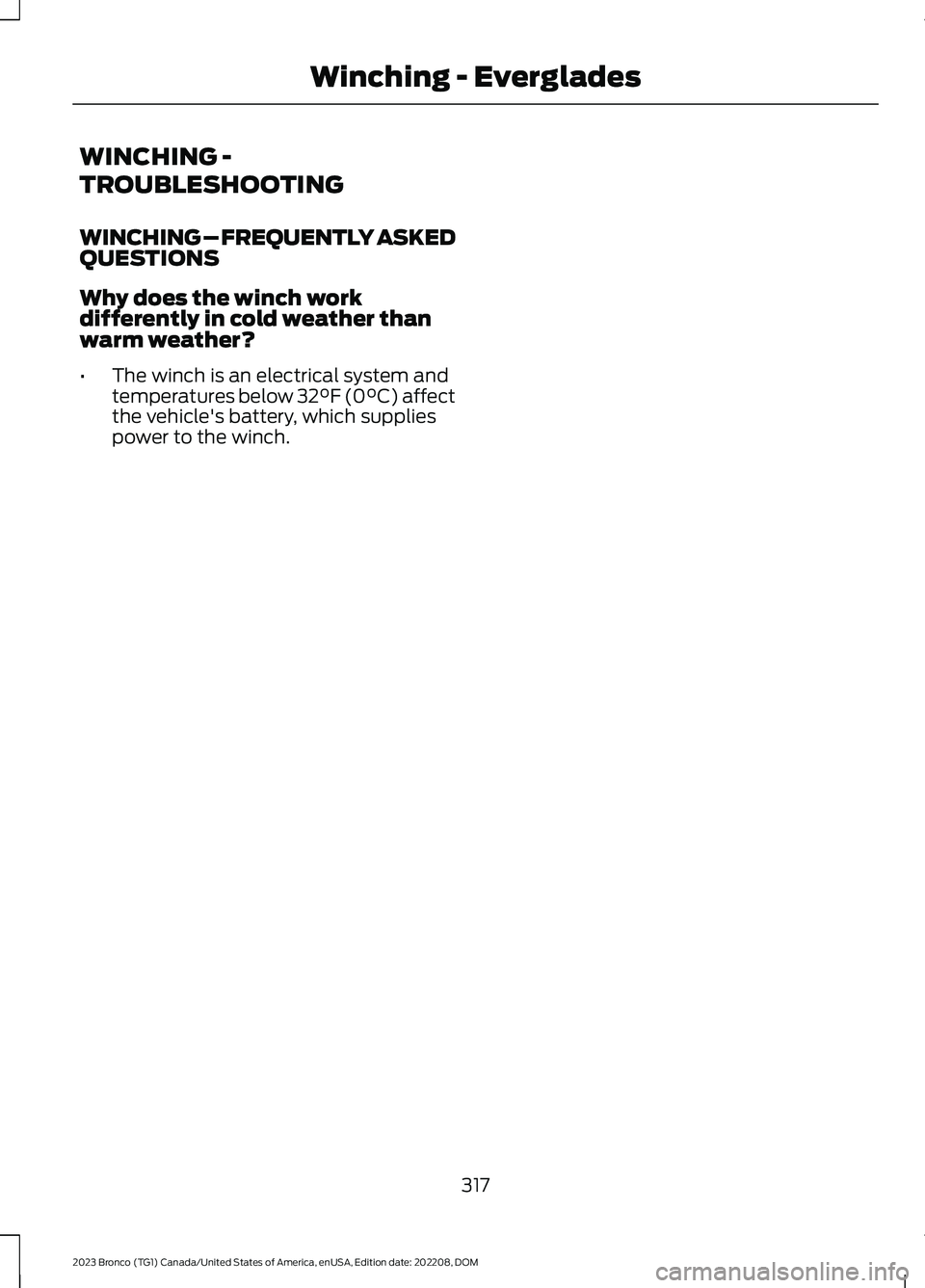 FORD BRONCO 2023  Owners Manual WINCHING -
TROUBLESHOOTING
WINCHING – FREQUENTLY ASKEDQUESTIONS
Why does the winch workdifferently in cold weather thanwarm weather?
•The winch is an electrical system andtemperatures below 32°F 