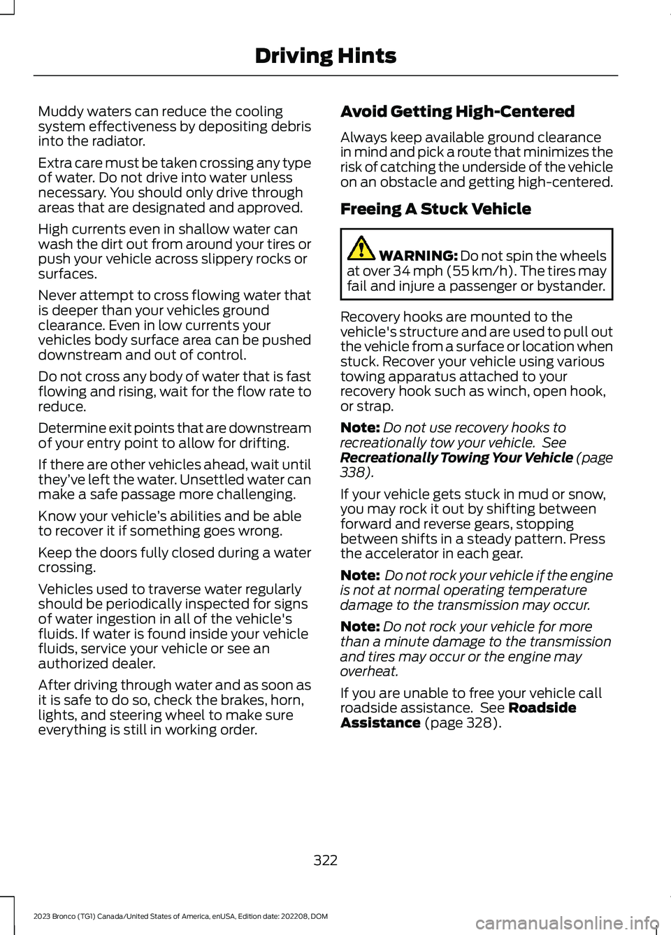 FORD BRONCO 2023 Owners Manual Muddy waters can reduce the coolingsystem effectiveness by depositing debrisinto the radiator.
Extra care must be taken crossing any typeof water. Do not drive into water unlessnecessary. You should o FORD BRONCO 2023 Owners Manual Muddy waters can reduce the coolingsystem effectiveness by depositing debrisinto the radiator.
Extra care must be taken crossing any typeof water. Do not drive into water unlessnecessary. You should o