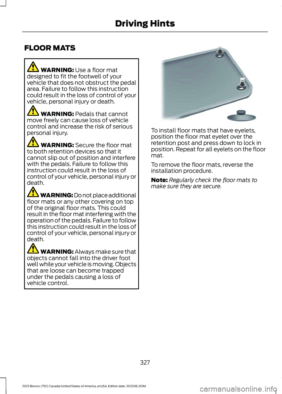 FORD BRONCO 2023 Owners Manual FLOOR MATS
WARNING: Use a floor matdesigned to fit the footwell of yourvehicle that does not obstruct the pedalarea. Failure to follow this instructioncould result in the loss of control of yourvehicl FORD BRONCO 2023 Owners Manual FLOOR MATS
WARNING: Use a floor matdesigned to fit the footwell of yourvehicle that does not obstruct the pedalarea. Failure to follow this instructioncould result in the loss of control of yourvehicl