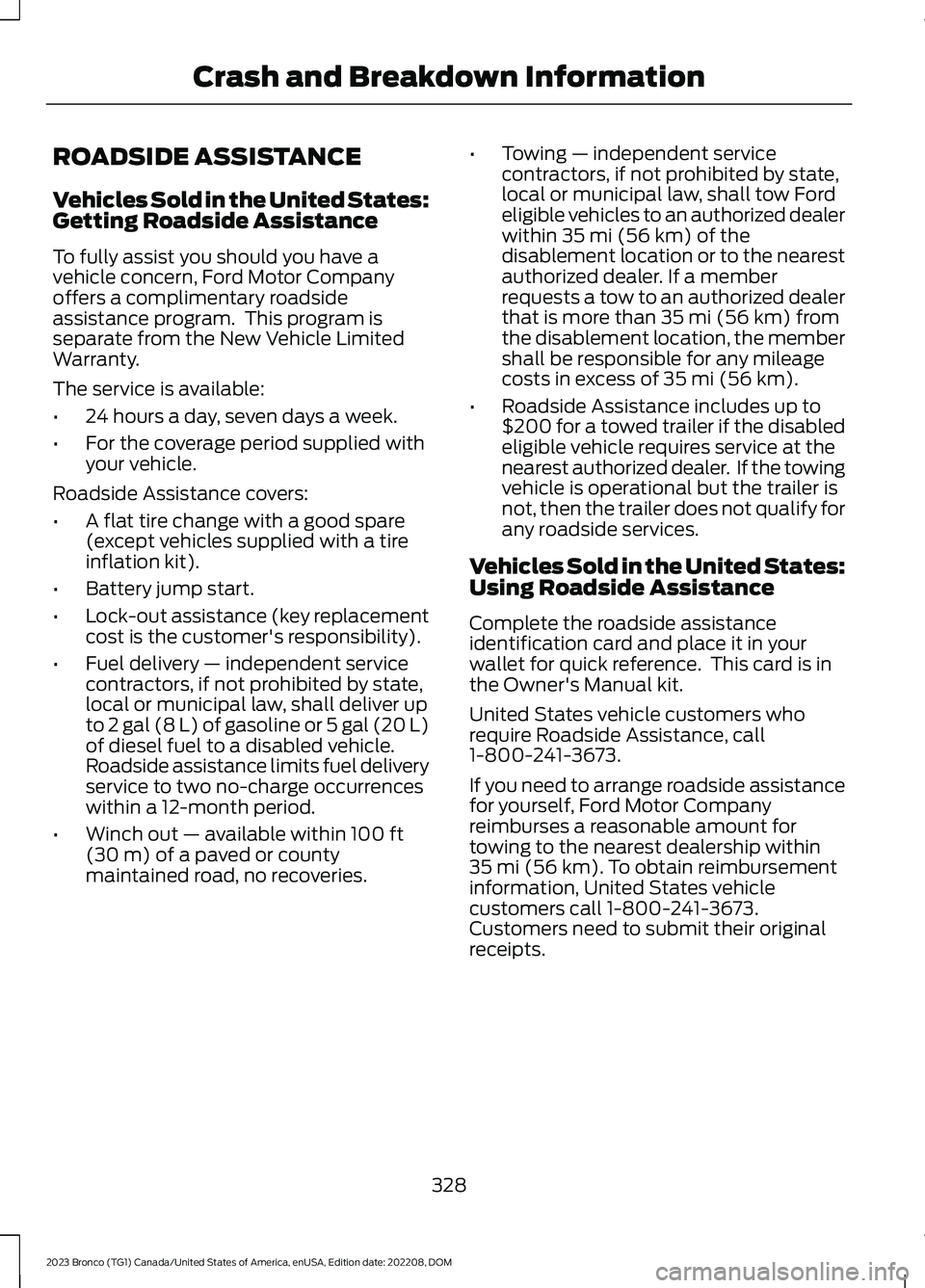 FORD BRONCO 2023 Owners Manual ROADSIDE ASSISTANCE
Vehicles Sold in the United States:Getting Roadside Assistance
To fully assist you should you have avehicle concern, Ford Motor Companyoffers a complimentary roadsideassistance pro FORD BRONCO 2023 Owners Manual ROADSIDE ASSISTANCE
Vehicles Sold in the United States:Getting Roadside Assistance
To fully assist you should you have avehicle concern, Ford Motor Companyoffers a complimentary roadsideassistance pro