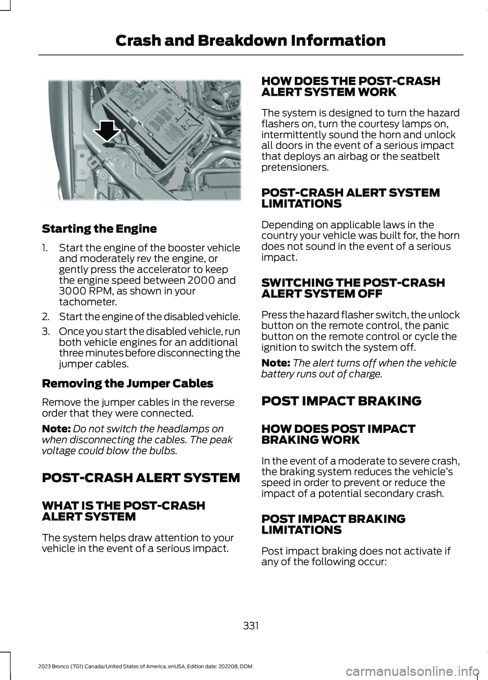 FORD BRONCO 2023 User Guide Starting the Engine
1.Start the engine of the booster vehicleand moderately rev the engine, orgently press the accelerator to keepthe engine speed between 2000 and3000 RPM, as shown in yourtachometer. FORD BRONCO 2023 User Guide Starting the Engine
1.Start the engine of the booster vehicleand moderately rev the engine, orgently press the accelerator to keepthe engine speed between 2000 and3000 RPM, as shown in yourtachometer.