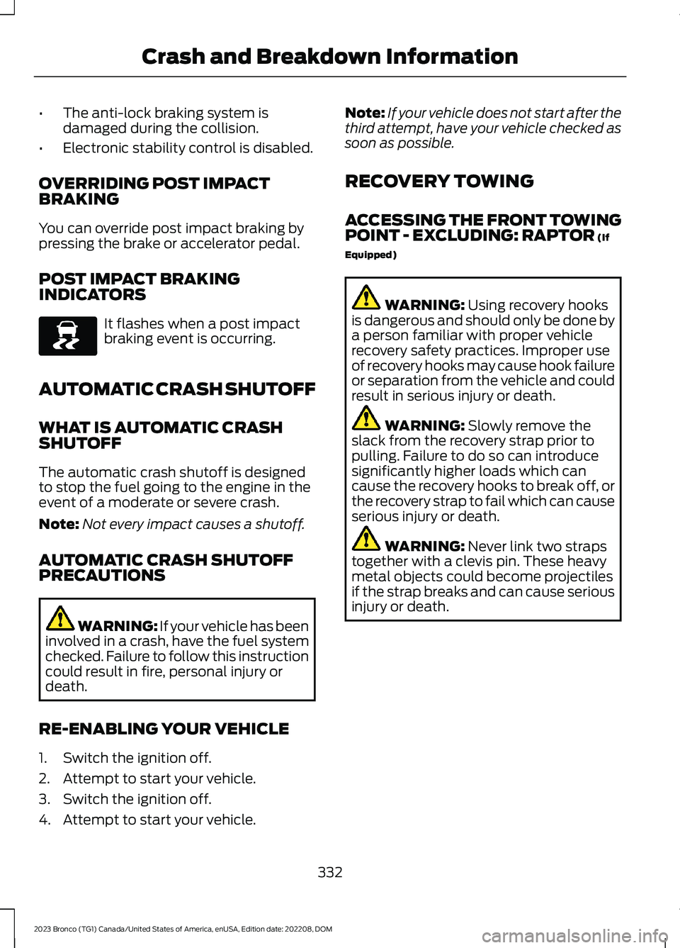 FORD BRONCO 2023 Owners Manual •The anti-lock braking system isdamaged during the collision.
•Electronic stability control is disabled.
OVERRIDING POST IMPACTBRAKING
You can override post impact braking bypressing the brake or FORD BRONCO 2023 Owners Manual •The anti-lock braking system isdamaged during the collision.
•Electronic stability control is disabled.
OVERRIDING POST IMPACTBRAKING
You can override post impact braking bypressing the brake or