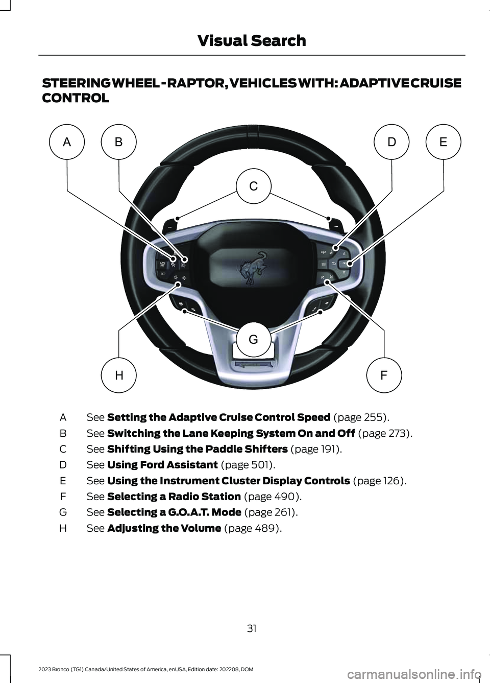 FORD BRONCO 2023 Owners Guide STEERING WHEEL - RAPTOR, VEHICLES WITH: ADAPTIVE CRUISE
CONTROL
See Setting the Adaptive Cruise Control Speed (page 255).A
See Switching the Lane Keeping System On and Off (page 273).B
See Shifting Us