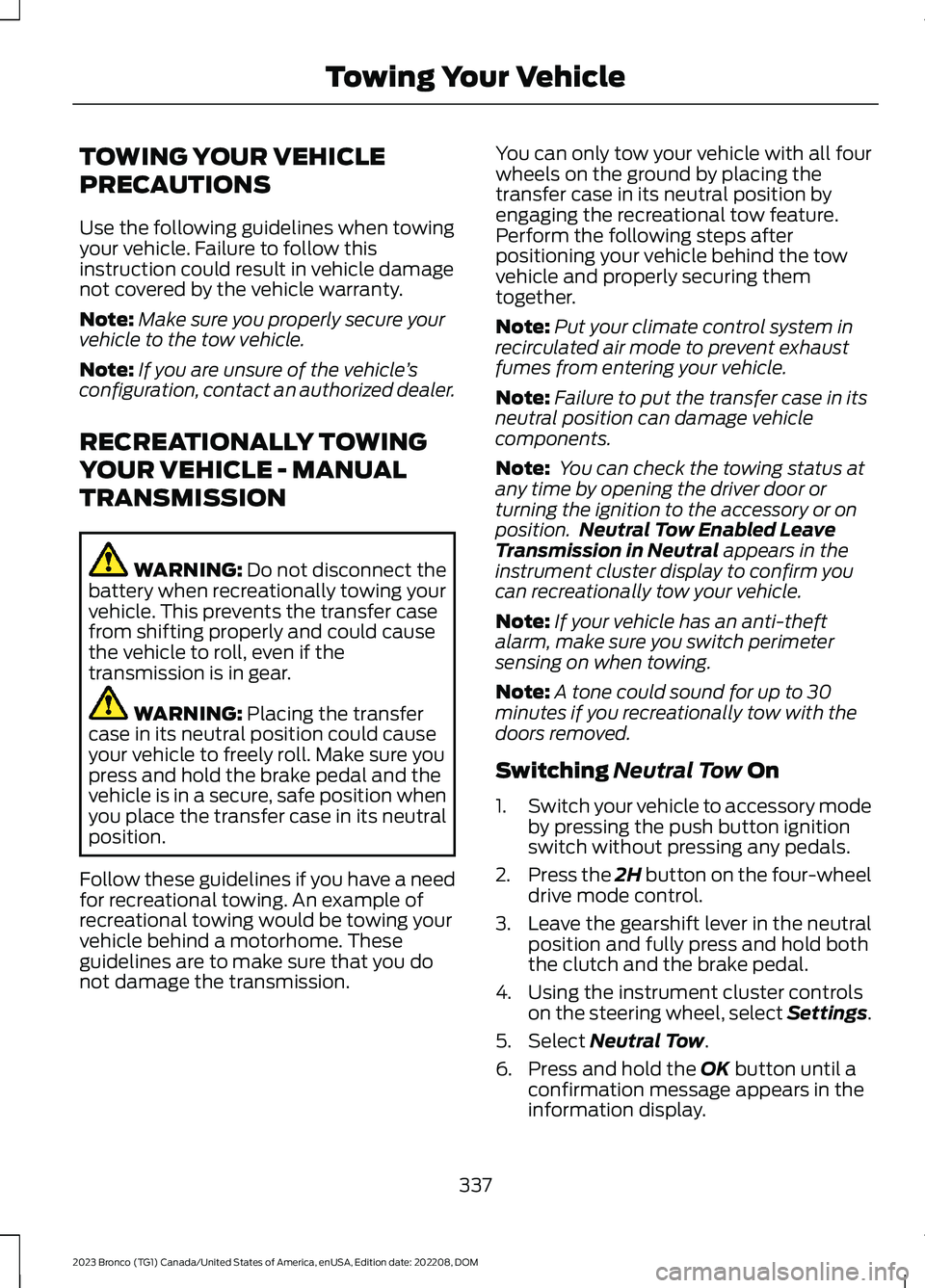 FORD BRONCO 2023 Manual PDF TOWING YOUR VEHICLE
PRECAUTIONS
Use the following guidelines when towingyour vehicle. Failure to follow thisinstruction could result in vehicle damagenot covered by the vehicle warranty.
Note:Make sur FORD BRONCO 2023 Manual PDF TOWING YOUR VEHICLE
PRECAUTIONS
Use the following guidelines when towingyour vehicle. Failure to follow thisinstruction could result in vehicle damagenot covered by the vehicle warranty.
Note:Make sur