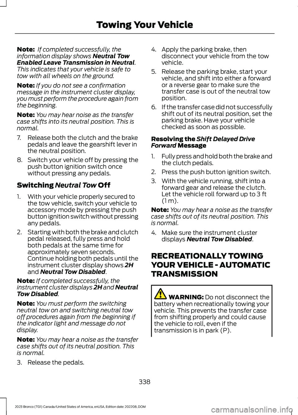 FORD BRONCO 2023 Manual PDF Note: If completed successfully, theinformation display shows Neutral TowEnabled Leave Transmission in Neutral.This indicates that your vehicle is safe totow with all wheels on the ground.
Note:If you FORD BRONCO 2023 Manual PDF Note: If completed successfully, theinformation display shows Neutral TowEnabled Leave Transmission in Neutral.This indicates that your vehicle is safe totow with all wheels on the ground.
Note:If you