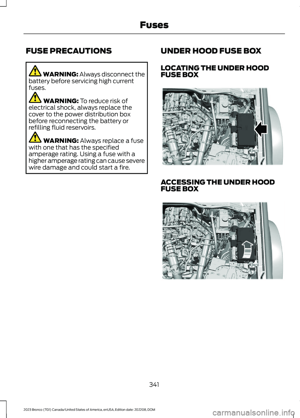 FORD BRONCO 2023 Owners Manual FUSE PRECAUTIONS
WARNING: Always disconnect thebattery before servicing high currentfuses.
WARNING: To reduce risk ofelectrical shock, always replace thecover to the power distribution boxbefore recon FORD BRONCO 2023 Owners Manual FUSE PRECAUTIONS
WARNING: Always disconnect thebattery before servicing high currentfuses.
WARNING: To reduce risk ofelectrical shock, always replace thecover to the power distribution boxbefore recon