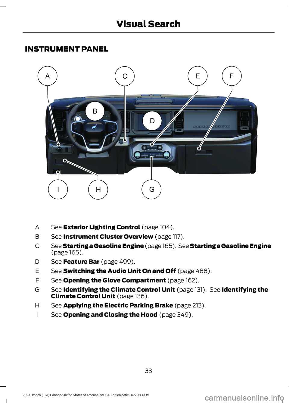 FORD BRONCO 2023 Owners Manual INSTRUMENT PANEL
See Exterior Lighting Control (page 104).A
See Instrument Cluster Overview (page 117).B
See Starting a Gasoline Engine (page 165). See Starting a Gasoline Engine(page 165).C
See Featu FORD BRONCO 2023 Owners Manual INSTRUMENT PANEL
See Exterior Lighting Control (page 104).A
See Instrument Cluster Overview (page 117).B
See Starting a Gasoline Engine (page 165). See Starting a Gasoline Engine(page 165).C
See Featu