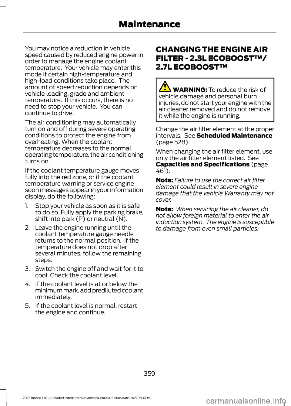 FORD BRONCO 2023 Owners Manual You may notice a reduction in vehiclespeed caused by reduced engine power inorder to manage the engine coolanttemperature. Your vehicle may enter thismode if certain high-temperature andhigh-load con FORD BRONCO 2023 Owners Manual You may notice a reduction in vehiclespeed caused by reduced engine power inorder to manage the engine coolanttemperature. Your vehicle may enter thismode if certain high-temperature andhigh-load con