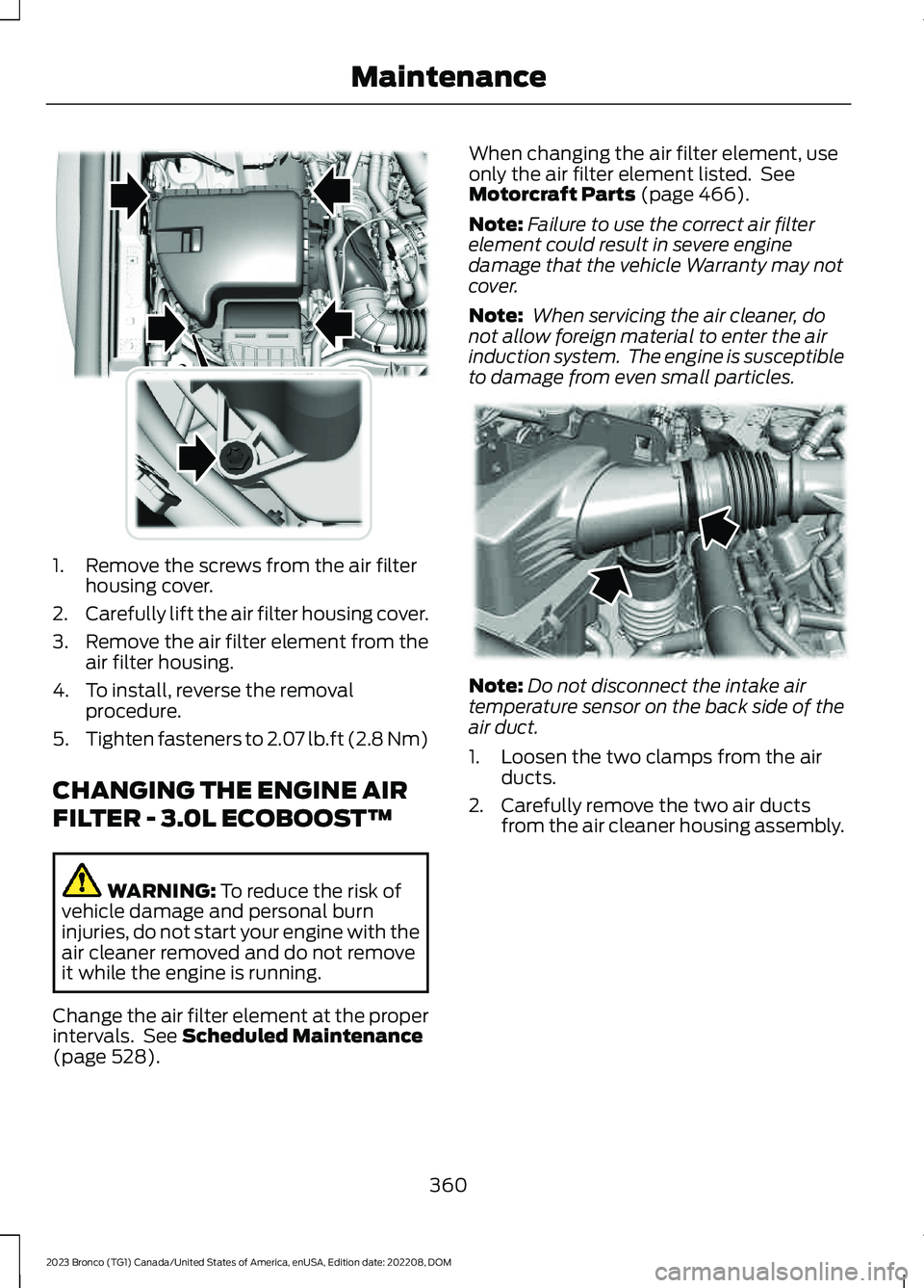 FORD BRONCO 2023 Service Manual 1.Remove the screws from the air filterhousing cover.
2.Carefully lift the air filter housing cover.
3.Remove the air filter element from theair filter housing.
4.To install, reverse the removalproced FORD BRONCO 2023 Service Manual 1.Remove the screws from the air filterhousing cover.
2.Carefully lift the air filter housing cover.
3.Remove the air filter element from theair filter housing.
4.To install, reverse the removalproced