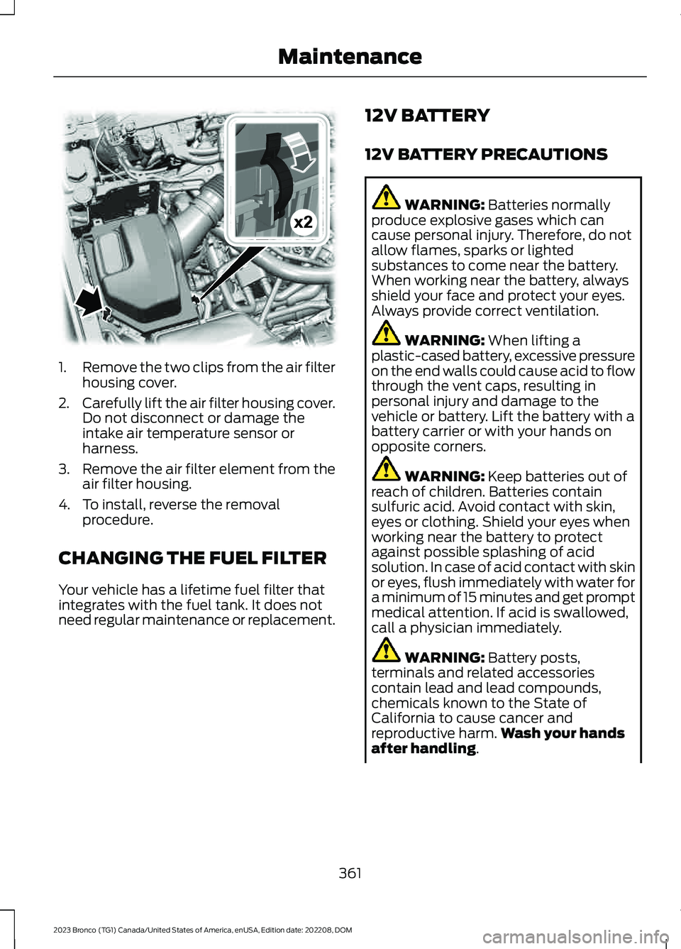 FORD BRONCO 2023 Service Manual 1.Remove the two clips from the air filterhousing cover.
2.Carefully lift the air filter housing cover.Do not disconnect or damage theintake air temperature sensor orharness.
3.Remove the air filter e FORD BRONCO 2023 Service Manual 1.Remove the two clips from the air filterhousing cover.
2.Carefully lift the air filter housing cover.Do not disconnect or damage theintake air temperature sensor orharness.
3.Remove the air filter e