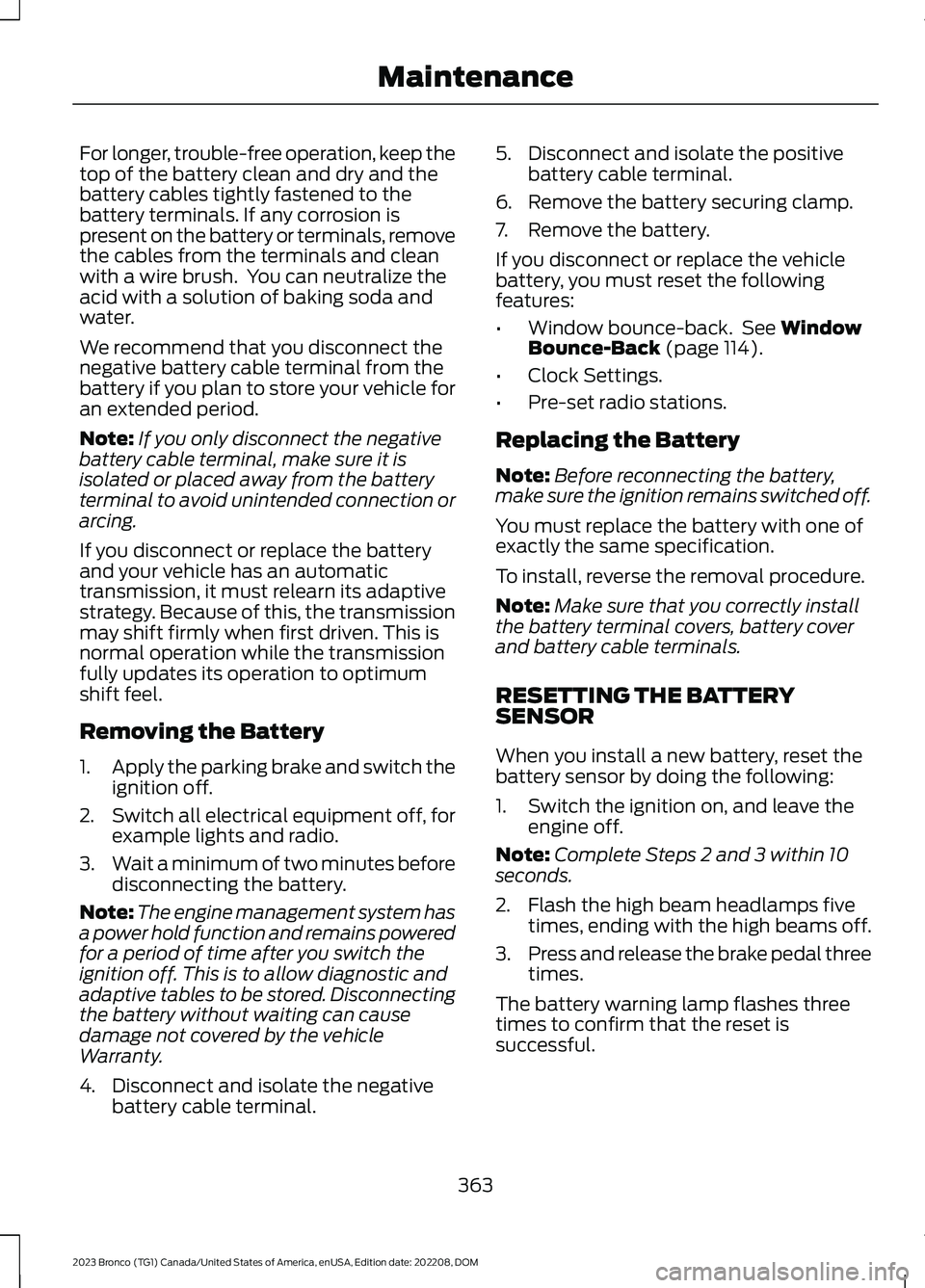 FORD BRONCO 2023 Owners Manual For longer, trouble-free operation, keep thetop of the battery clean and dry and thebattery cables tightly fastened to thebattery terminals. If any corrosion ispresent on the battery or terminals, rem FORD BRONCO 2023 Owners Manual For longer, trouble-free operation, keep thetop of the battery clean and dry and thebattery cables tightly fastened to thebattery terminals. If any corrosion ispresent on the battery or terminals, rem