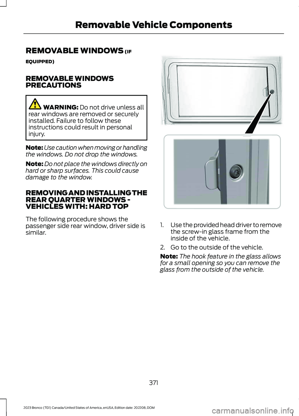 FORD BRONCO 2023 Owners Manual REMOVABLE WINDOWS (IF
EQUIPPED)
REMOVABLE WINDOWSPRECAUTIONS
WARNING: Do not drive unless allrear windows are removed or securelyinstalled. Failure to follow theseinstructions could result in personal FORD BRONCO 2023 Owners Manual REMOVABLE WINDOWS (IF
EQUIPPED)
REMOVABLE WINDOWSPRECAUTIONS
WARNING: Do not drive unless allrear windows are removed or securelyinstalled. Failure to follow theseinstructions could result in personal