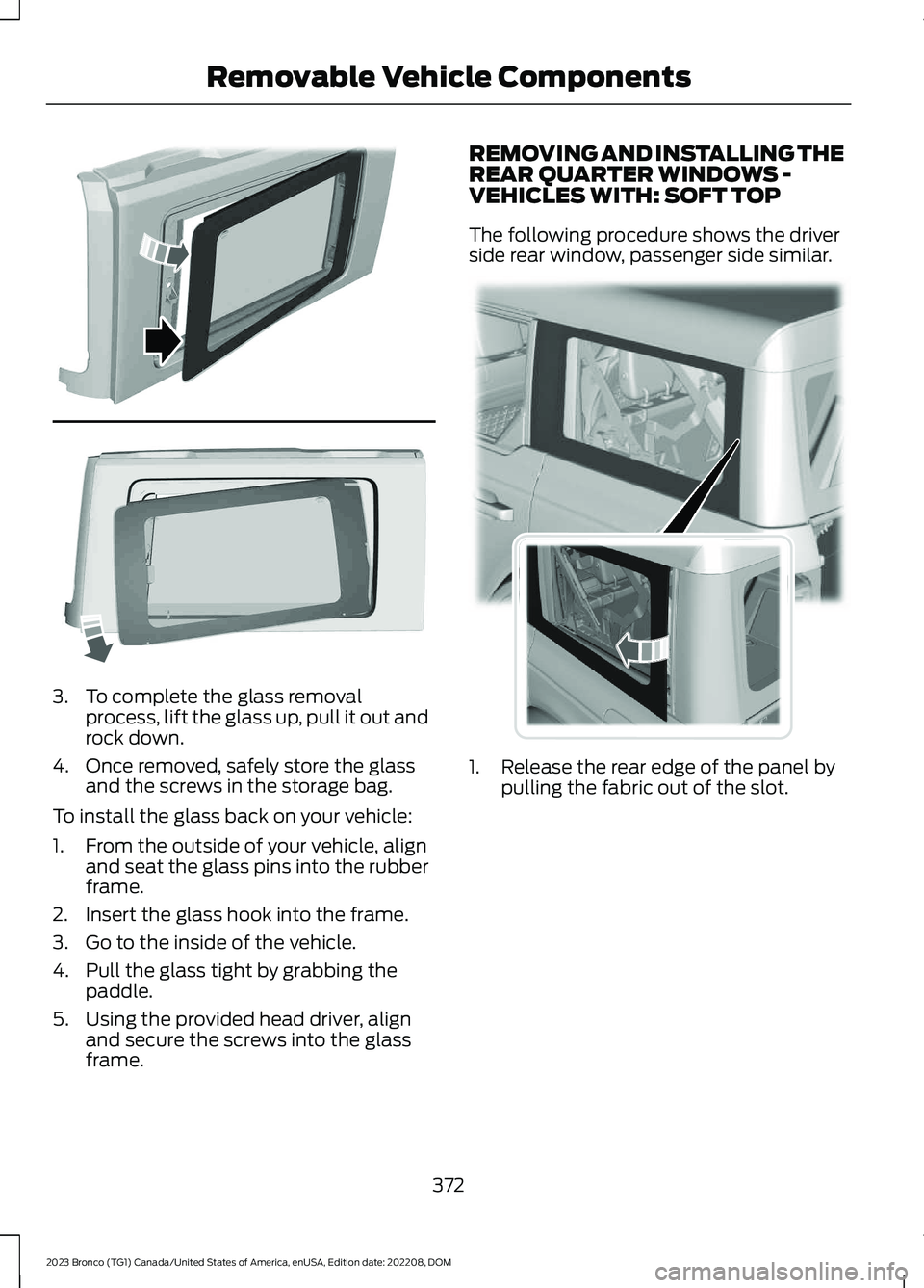 FORD BRONCO 2023 Owners Manual 3.To complete the glass removalprocess, lift the glass up, pull it out androck down.
4.Once removed, safely store the glassand the screws in the storage bag.
To install the glass back on your vehicle: FORD BRONCO 2023 Owners Manual 3.To complete the glass removalprocess, lift the glass up, pull it out androck down.
4.Once removed, safely store the glassand the screws in the storage bag.
To install the glass back on your vehicle: