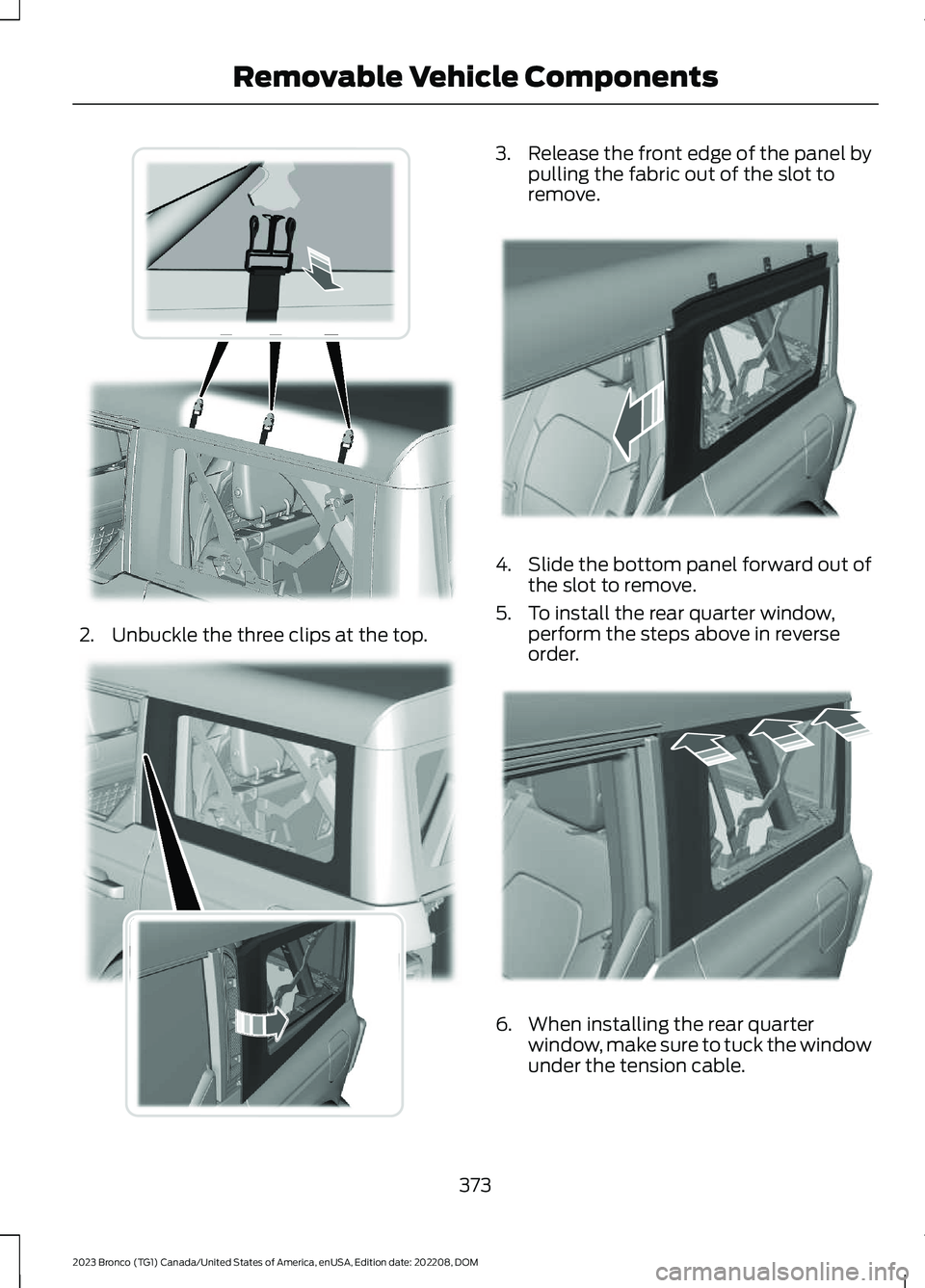 FORD BRONCO 2023 Owners Manual 2.Unbuckle the three clips at the top.
3.Release the front edge of the panel bypulling the fabric out of the slot toremove.
4.Slide the bottom panel forward out ofthe slot to remove.
5.To install the FORD BRONCO 2023 Owners Manual 2.Unbuckle the three clips at the top.
3.Release the front edge of the panel bypulling the fabric out of the slot toremove.
4.Slide the bottom panel forward out ofthe slot to remove.
5.To install the