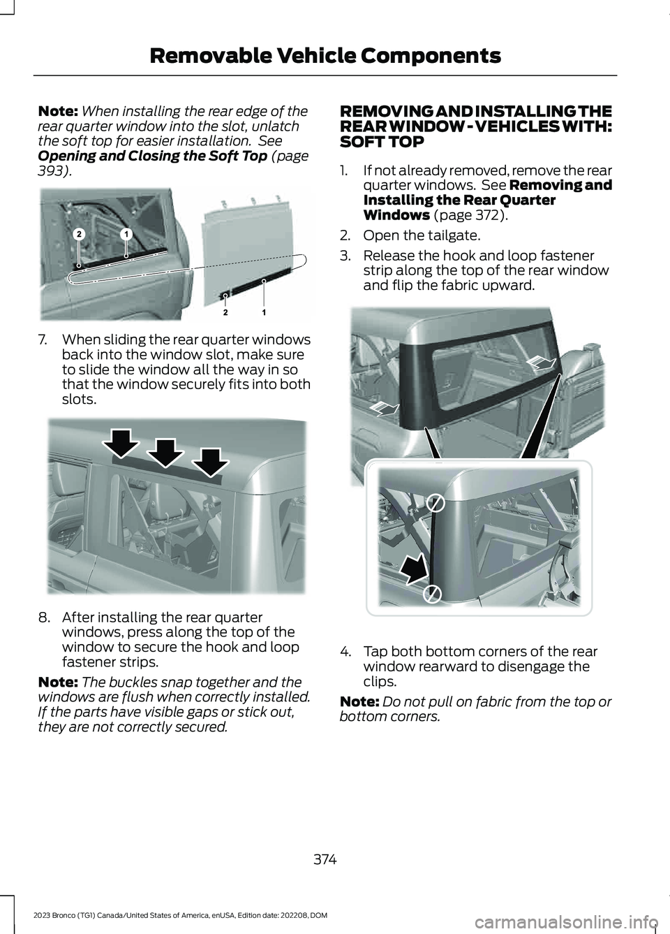 FORD BRONCO 2023 User Guide Note:When installing the rear edge of therear quarter window into the slot, unlatchthe soft top for easier installation. SeeOpening and Closing the Soft Top (page393).
7.When sliding the rear quarter FORD BRONCO 2023 User Guide Note:When installing the rear edge of therear quarter window into the slot, unlatchthe soft top for easier installation. SeeOpening and Closing the Soft Top (page393).
7.When sliding the rear quarter