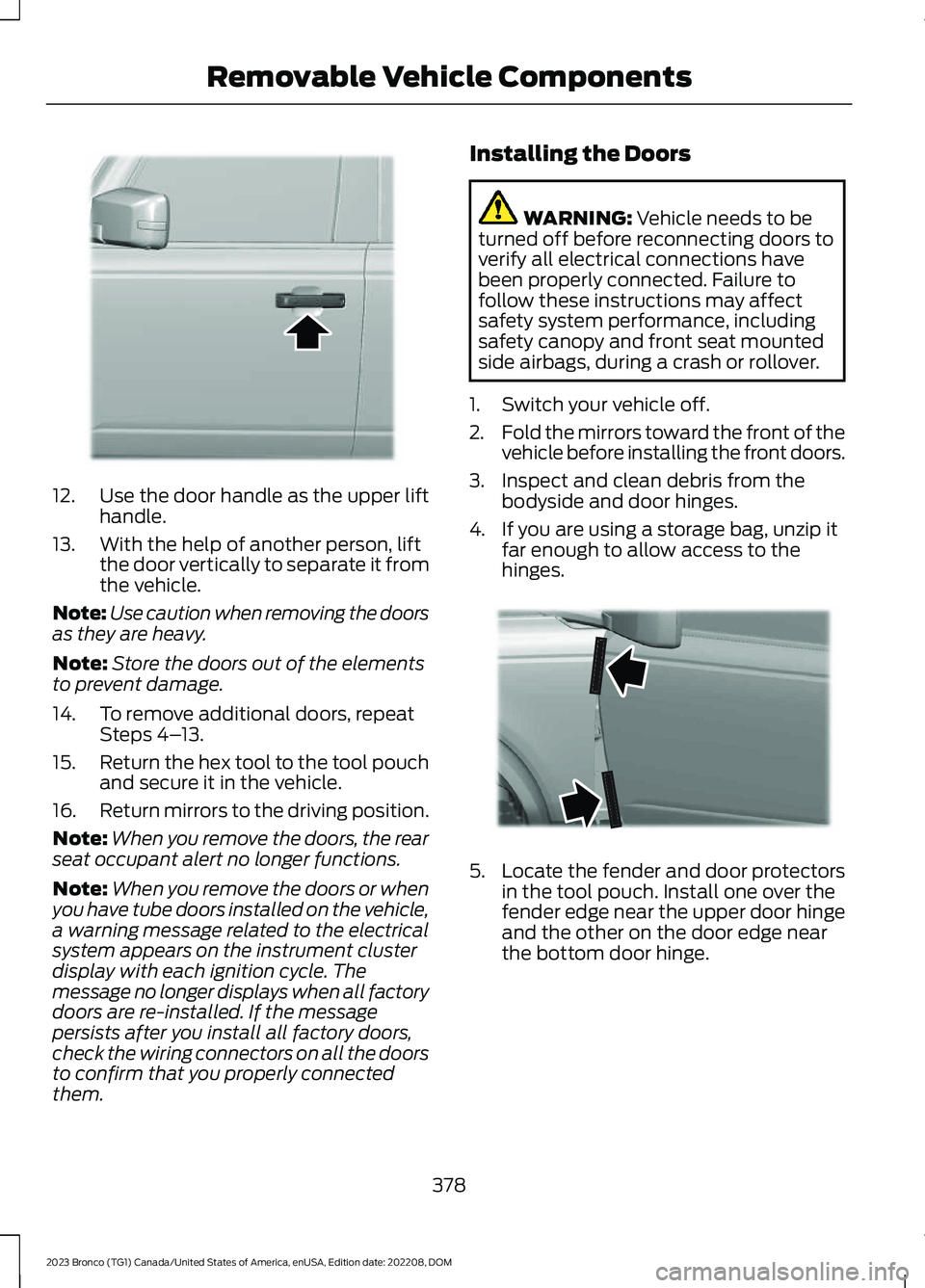 FORD BRONCO 2023 Manual Online 12.Use the door handle as the upper lifthandle.
13.With the help of another person, liftthe door vertically to separate it fromthe vehicle.
Note:Use caution when removing the doorsas they are heavy.
N FORD BRONCO 2023 Manual Online 12.Use the door handle as the upper lifthandle.
13.With the help of another person, liftthe door vertically to separate it fromthe vehicle.
Note:Use caution when removing the doorsas they are heavy.
N
